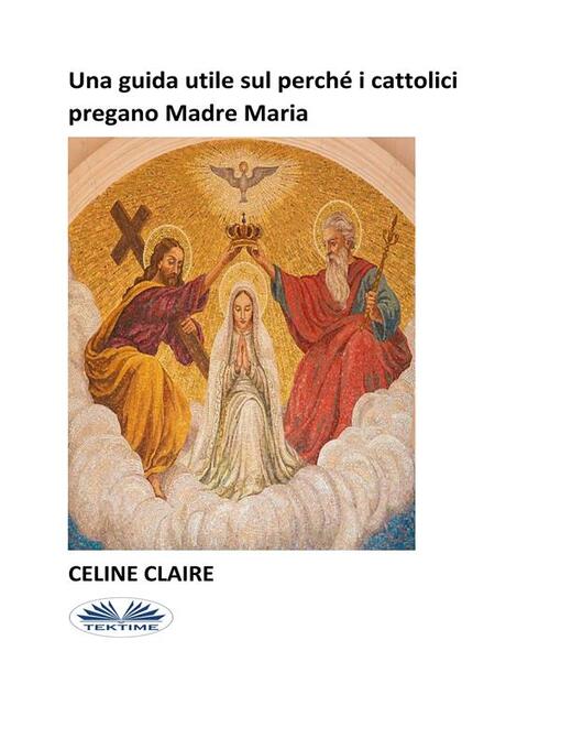 Title details for Una Guida Utile Sul Perché I Cattolici Pregano Madre Maria by Celine Claire - Wait list
